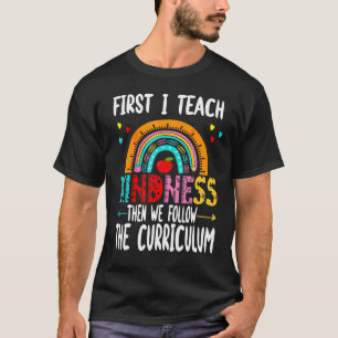 Teacher First I Teach Kindness Then We Follow the T-Shirt