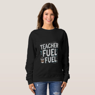 Teacher Fuel Coffee Mug Sweatshirt