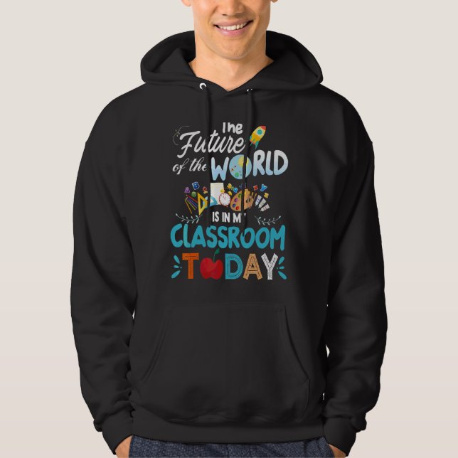 Teacher Future The Future Of The World Is In Class Hoodie (Front)