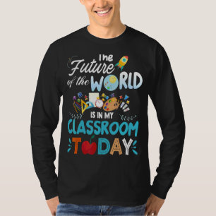 Teacher Future The Future Of The World Is In Class T-Shirt
