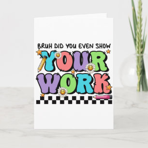 Teacher Gift   Bruh Did You Even Show Your Work Card