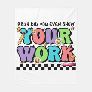 Teacher Gift Bruh Did You Even Show Your Work Fleece Blanket