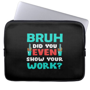 Teacher Gift Bruh Show Your Work Laptop Sleeve