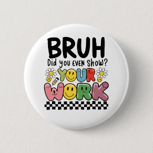Teacher Gift Bruh Your Work 6 Cm Round Badge