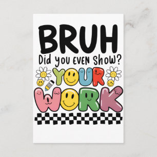 Teacher Gift Bruh Your Work Enclosure Card