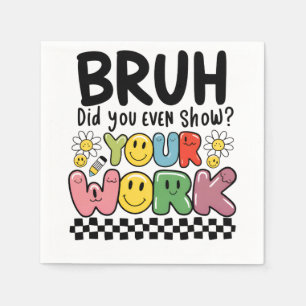 Teacher Gift Bruh Your Work Napkin