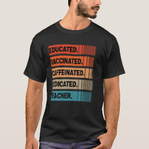 Teacher Gift Educated Vaccinated Caffeinated Dedic T-Shirt