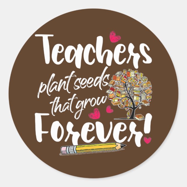 Teacher Gift Teachers Plant Seeds That Grow Classic Round Sticker (Front)
