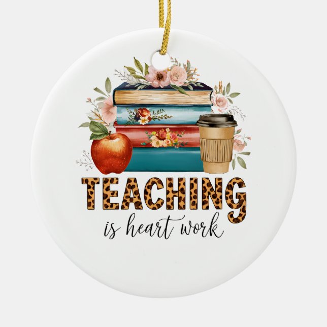 Teacher Gift | Teaching Is Heart Work Ceramic Ornament (Front)