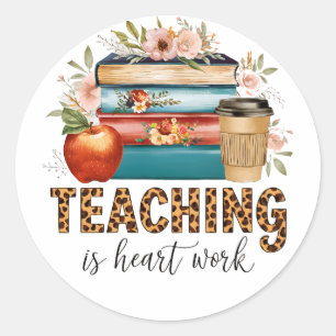 Teacher Gift Teaching Is Heart Work Classic Round Sticker