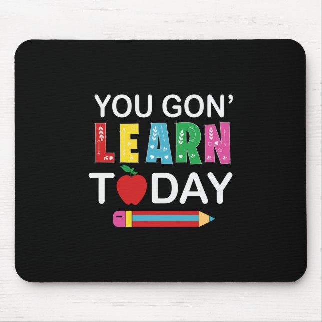 Teacher Gift You Wanna Learn Today Mouse Pad (Front)