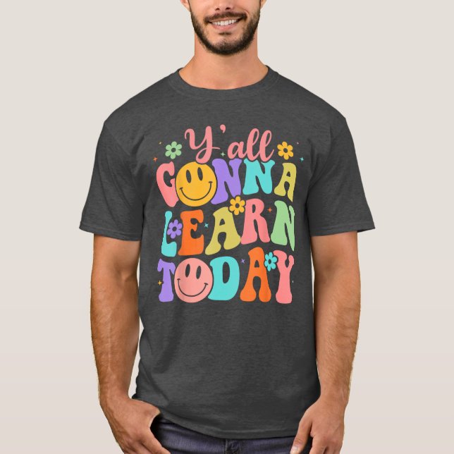 Teacher Gonna Learn Today First Day Of School Teac T-Shirt (Front)