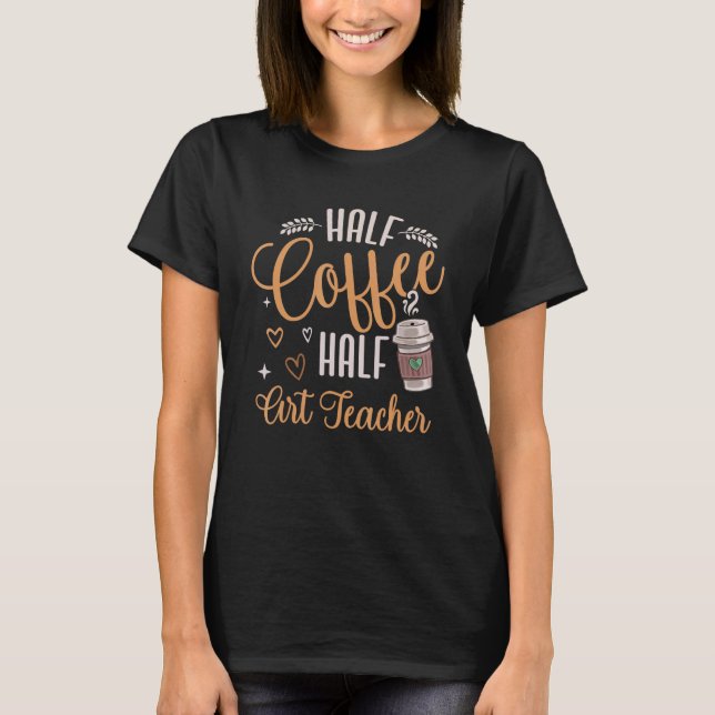 Teacher Half Coffee Half Teacher First Day of Scho T-Shirt (Front)