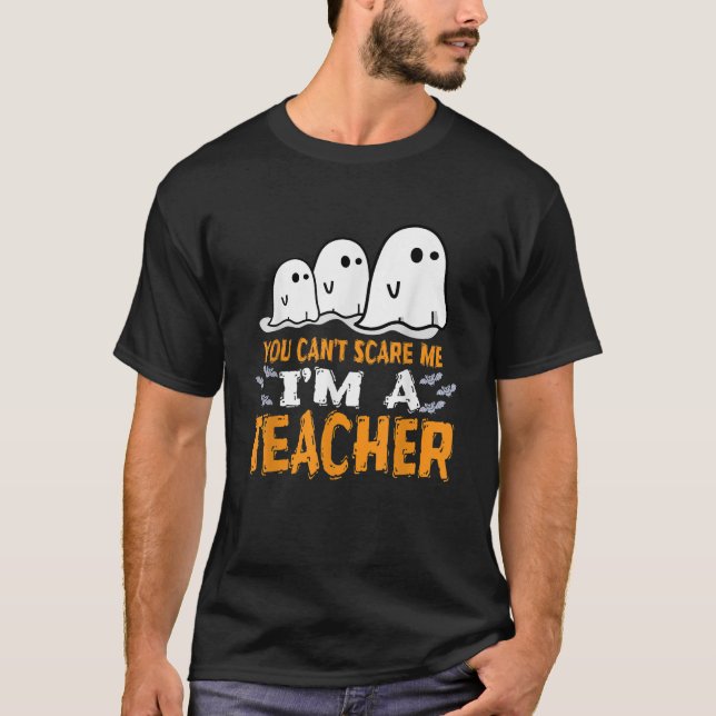 Teacher Halloween Shirt You Cant Scare Me Im A Tea (Front)