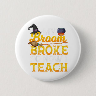 Teacher Halloween women my broom broke so now I te 6 Cm Round Badge
