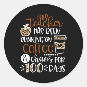 Teacher Has Been Running On Coffee And Chaos 100 D Classic Round Sticker