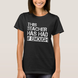 Teacher Has Had Enough  Enough  Anti Gun T-Shirt
