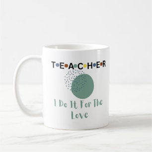 Teacher, I do it for the Love Coffee Mug