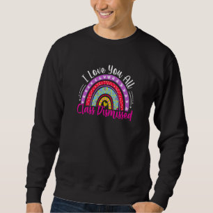 Teacher I Love You All Class Dismissed Last Day O Sweatshirt