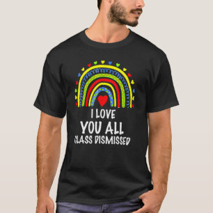Teacher I Love You All Class Dismissed  Last Day O T-Shirt