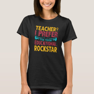 Teacher I Prefer The Term Education Rockstar - Fun T-Shirt