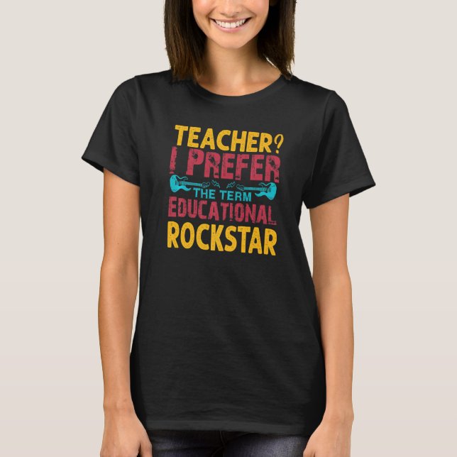 Teacher I Prefer The Term Education Rockstar - Fun T-Shirt (Front)