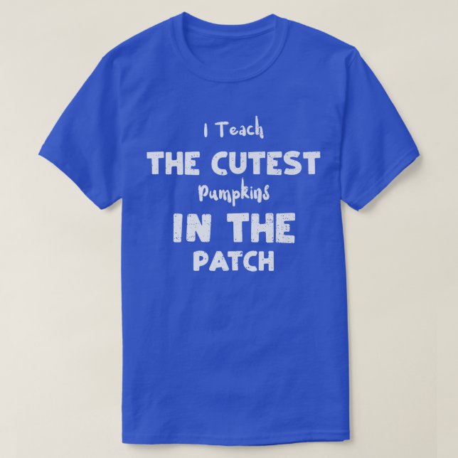Teacher I Teach The Cutest Pumpkins In The Pat  T-Shirt (Design Front)