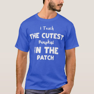 Teacher I Teach The Cutest Pumpkins In The Pat T-Shirt