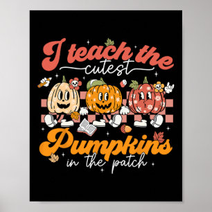 Teacher I Teach The Cutest Pumpkins In The Patch F Poster