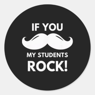 Teacher If You My Students Rock! Mustache Clroom V Classic Round Sticker