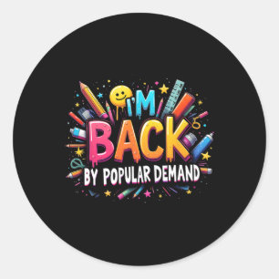 Teacher Im Back By Popular Demand Back To School S Classic Round Sticker