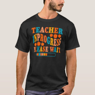 Teacher In Progress Please Wait T-Shirt