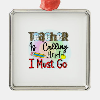 Teacher Is Calling And I Must Go Metal Ornament