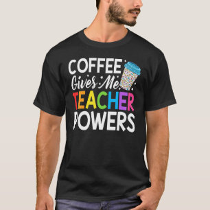 Teacher Life Coffee Gives Me Teacher Powers Back T T-Shirt