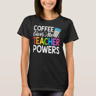 Teacher Life Coffee Gives Me Teacher Powers Back T T-Shirt
