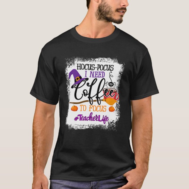 Teacher Life Hocus Pocus I Need Coffee To Focus T-Shirt (Front)