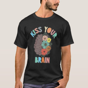 Teacher Life Kiss Your Brain Students Class Flower T-Shirt