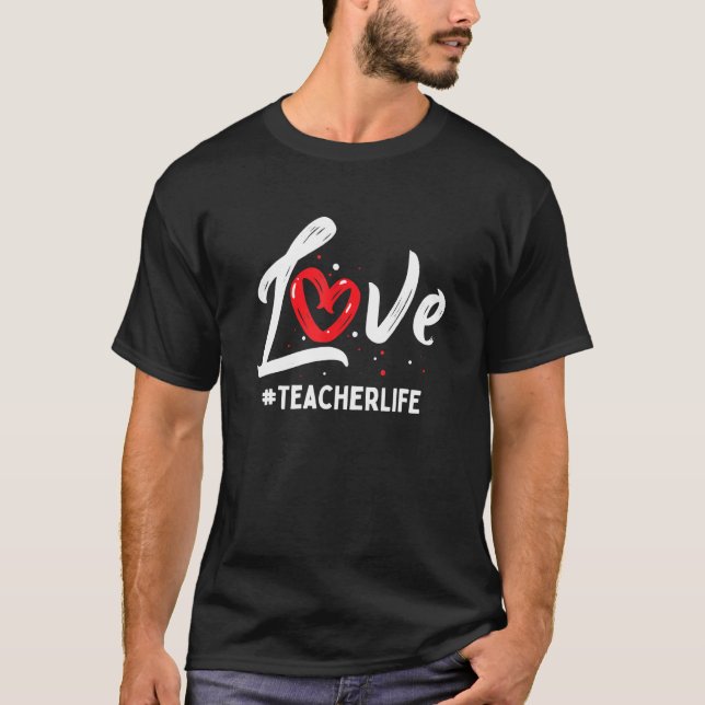 Teacher Life Love Cute Valentines Day Teacher Appr T-Shirt (Front)
