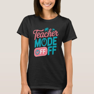 Teacher Mode Off Funny Summer Vacation Beach Break T-Shirt