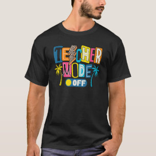 Teacher Mode Off Happy Last Day Of School Summer B T-Shirt
