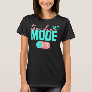 Teacher Mode Off Happy Last Day Of School Summer B T-Shirt