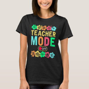 Teacher Mode Off Happy Last Day Of School Summer B T-Shirt
