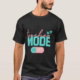 Teacher Mode Off Happy Last Day Of School Summer B T-Shirt