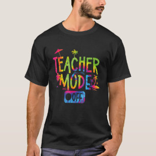 Teacher Mode Off Happy Last Day Of School Summer B T-Shirt