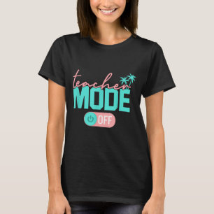 Teacher Mode Off Happy Last Day of School Summer T-Shirt