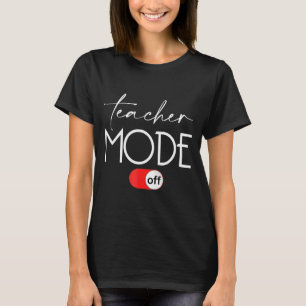 Teacher Mode Off Happy Last Day Of School Teache T-Shirt