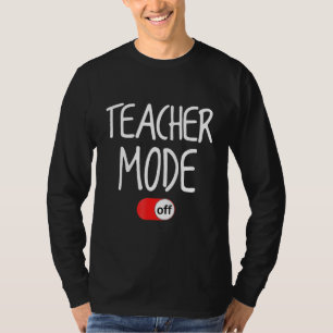 Teacher Mode Off Happy Last Day Of School Teacher T-Shirt
