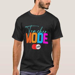 Teacher Mode Off  Happy Last Day Of School Teacher T-Shirt