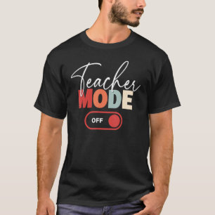 Teacher Mode Off Happy Last Day Of School Teacher T-Shirt