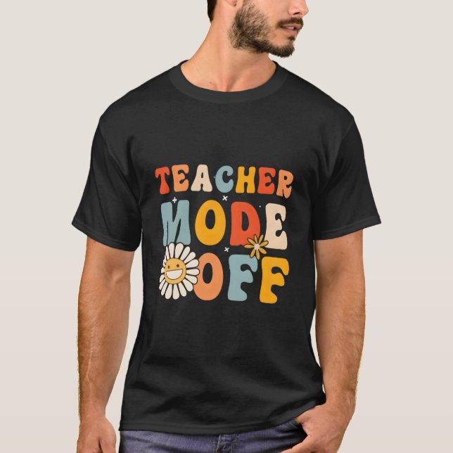 Teacher Mode Off Last Day Of School Hello Summer B T-Shirt (Front)